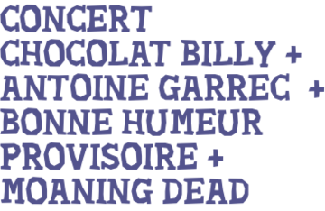 CONCERT CHOCOLAT BILLY ANTOINE GARREC BONNE HUMEUR PROVISOIRE MOANING DEAD
